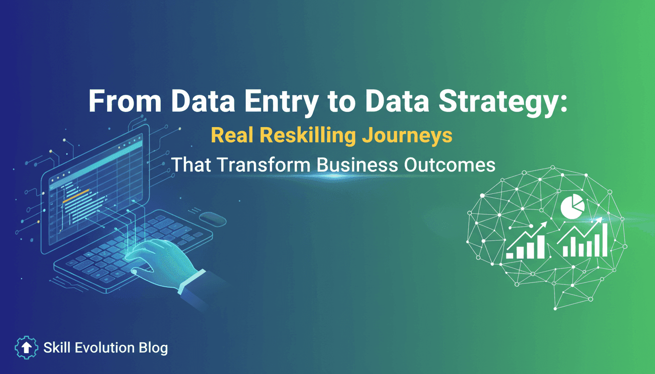 From Data Entry to Data Strategy: Real Reskilling Journeys That Transform Business Outcomes