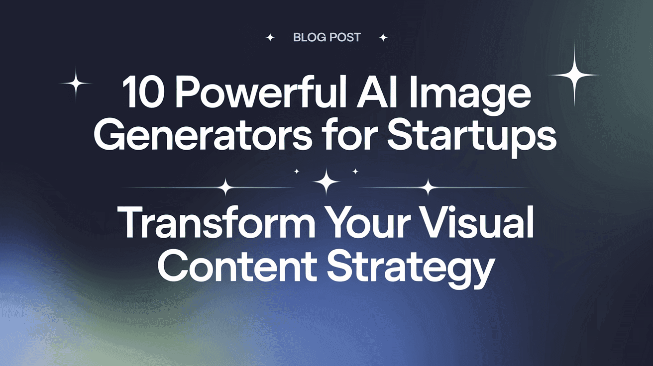 10 Powerful AI Image Generators for Startups: Transform Your Visual Content Strategy