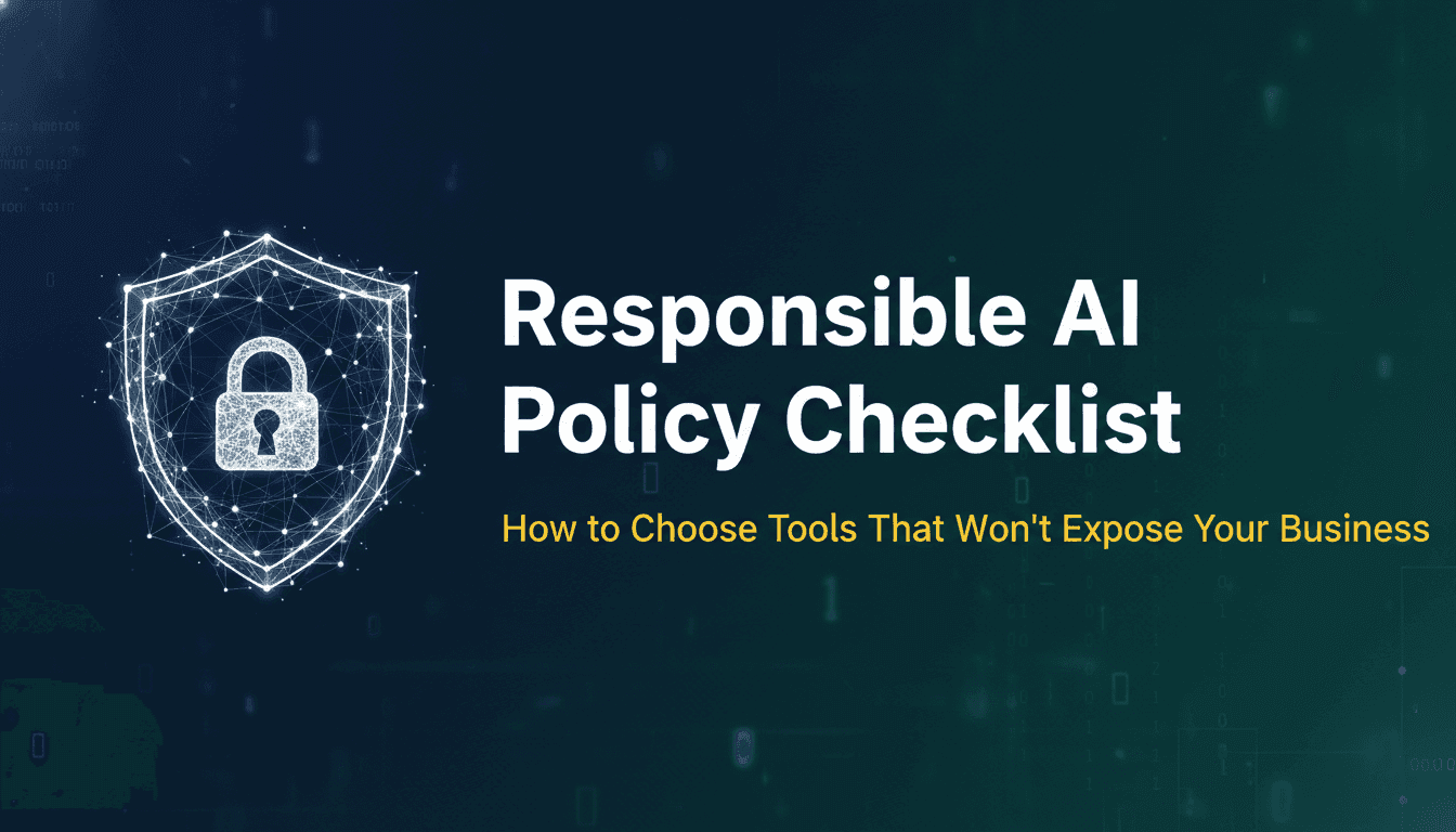 Responsible AI Policy Checklist: How to Choose Tools That Won't Expose Your Business