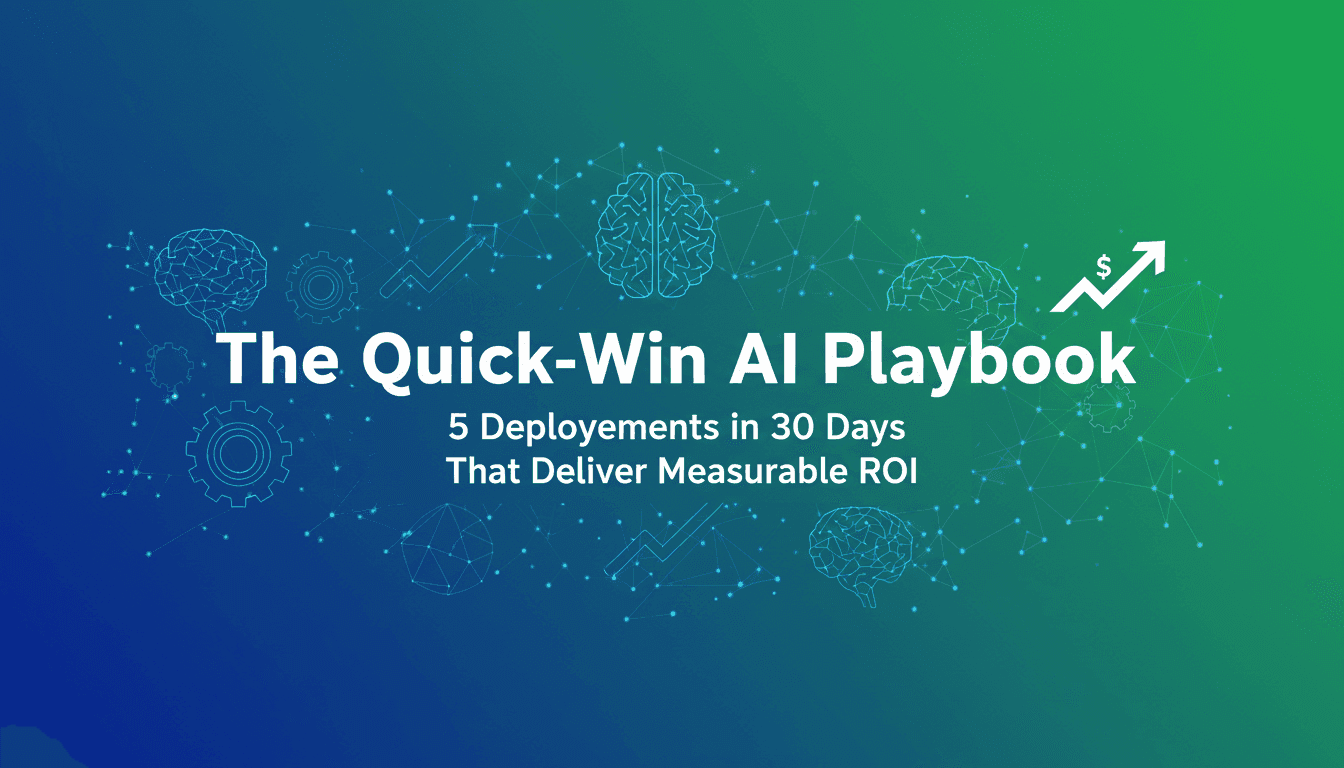 The Quick-Win AI Playbook: 5 Deployments in 30 Days That Deliver Measurable ROI