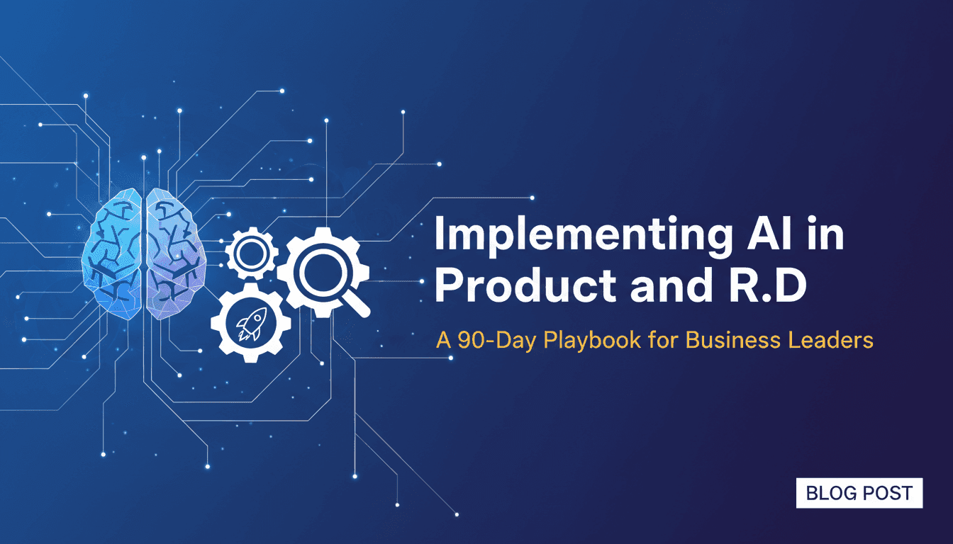 Implementing AI in Product and R&D: A 90-Day Playbook for Business Leaders