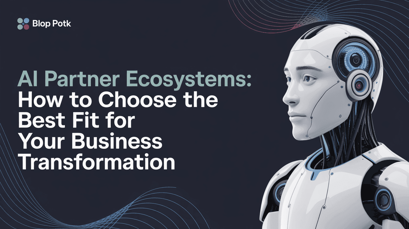 AI Partner Ecosystems: How to Choose the Best Fit for Your Business Transformation