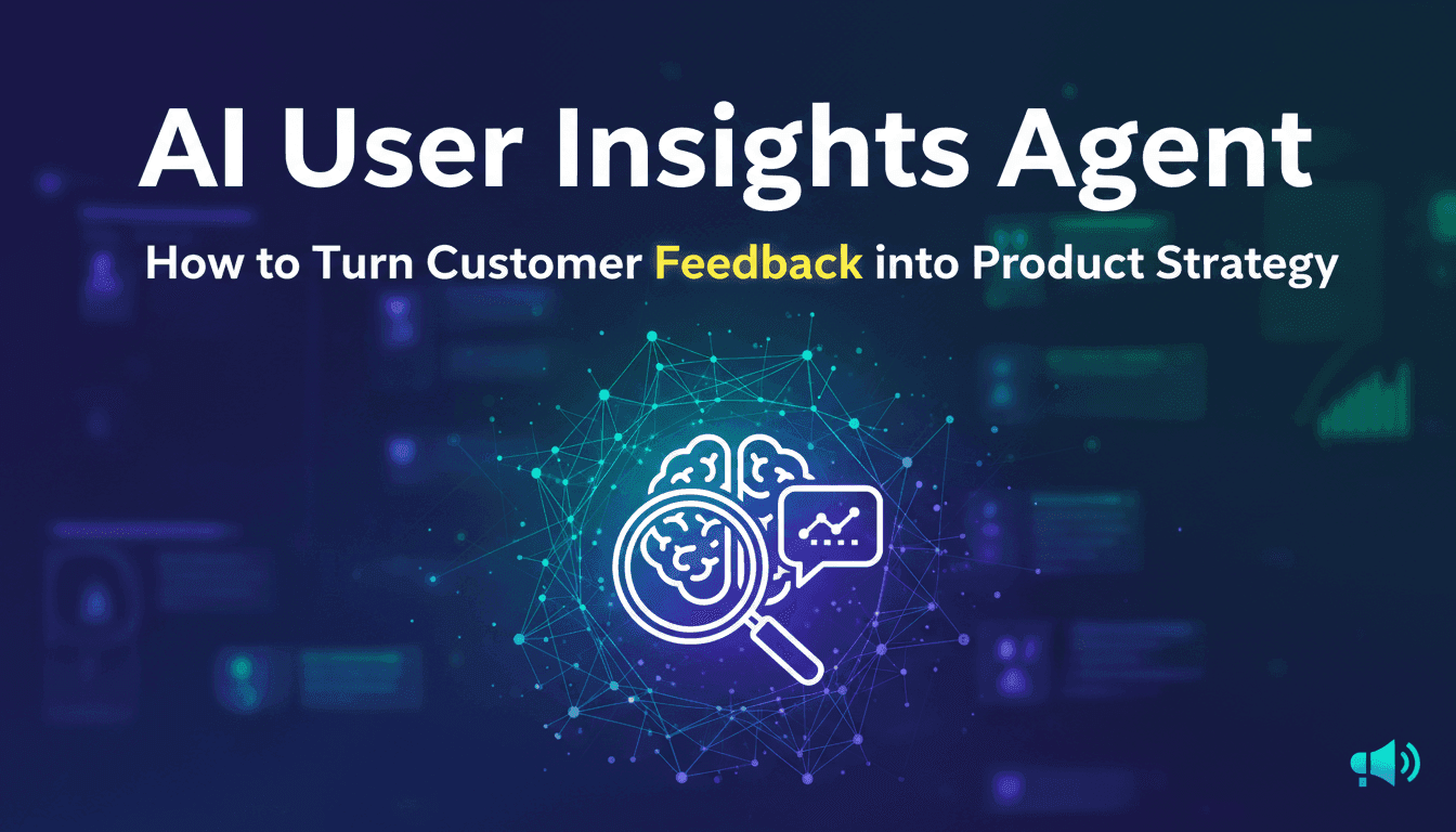 AI User Insights Agent: How to Turn Customer Feedback into Product Strategy
