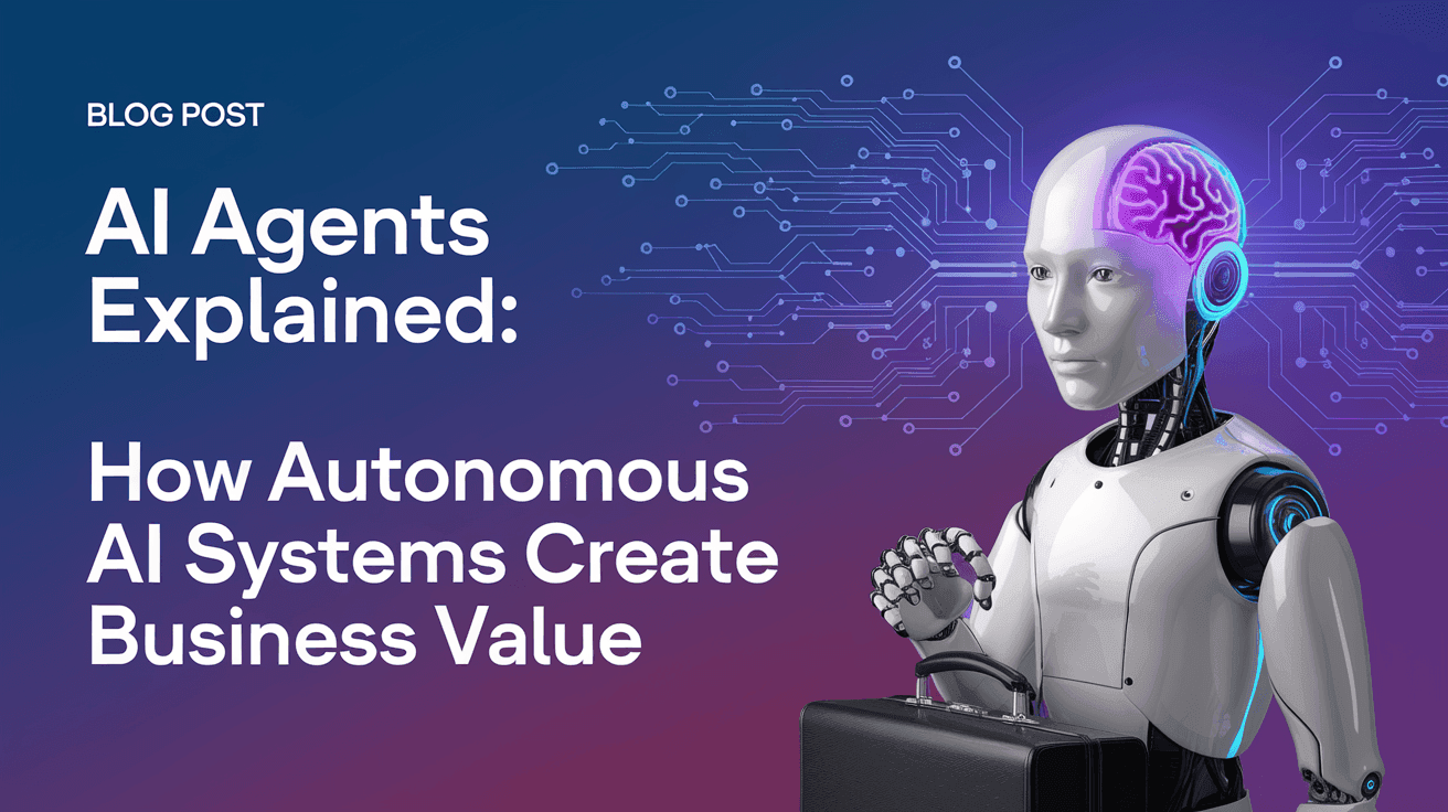 AI Agents Explained: How Autonomous AI Systems Create Business Value