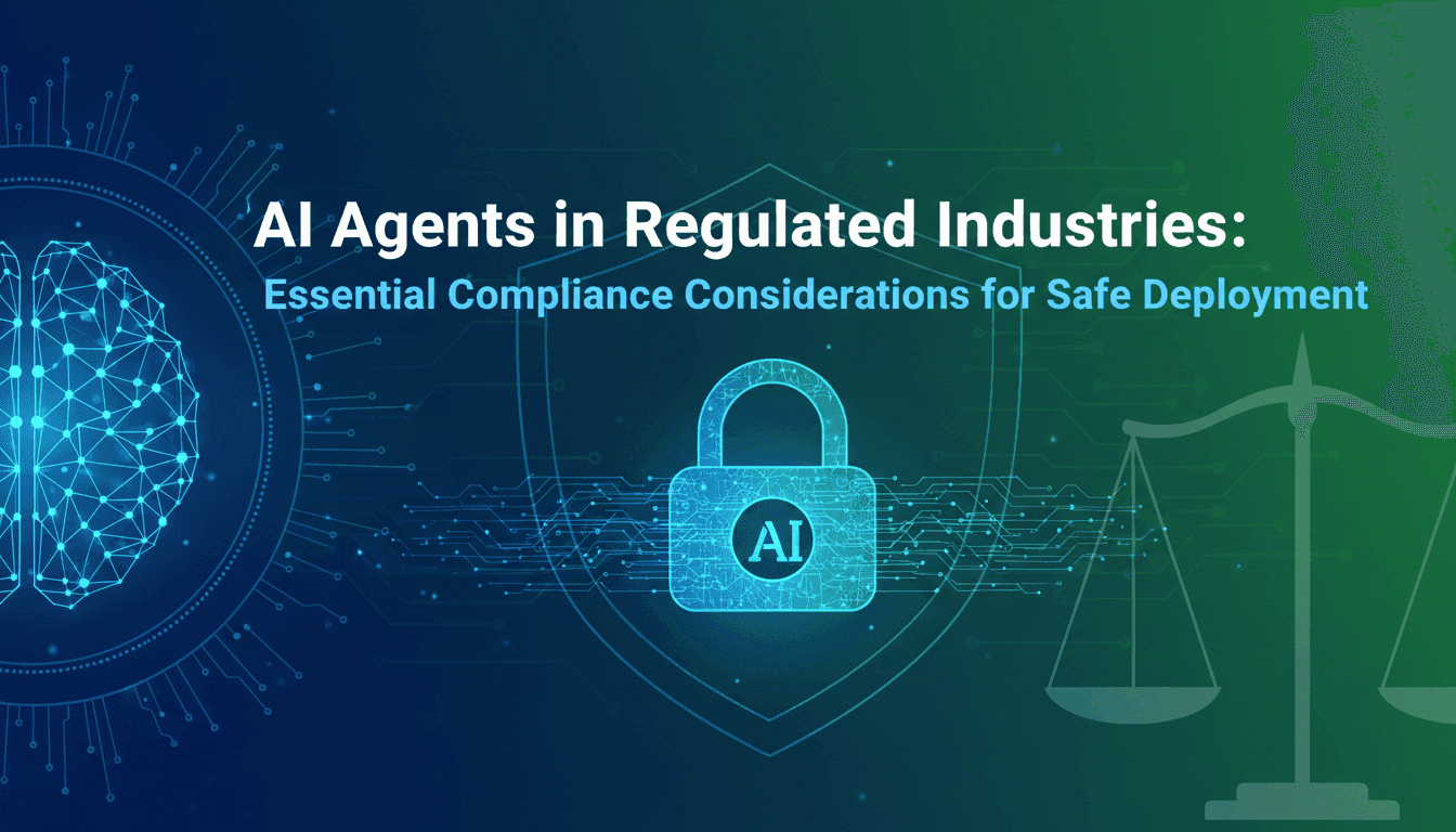 AI Agents in Regulated Industries: Essential Compliance Considerations for Safe Deployment