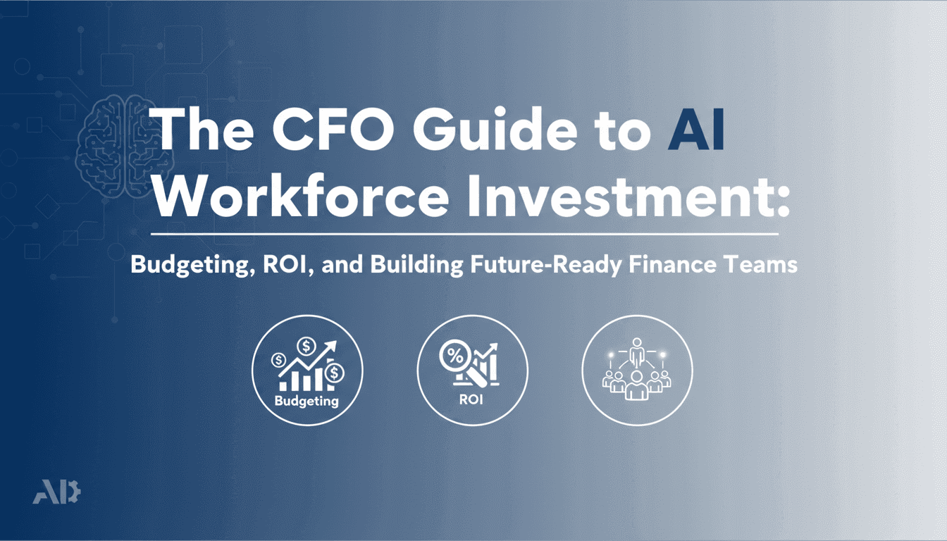The CFO Guide to AI Workforce Investment: Budgeting, ROI, and Building Future-Ready Finance Teams