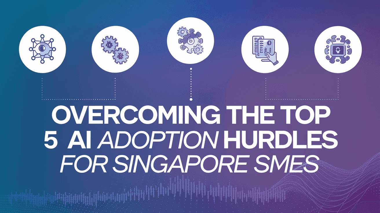 Overcoming the Top 5 AI Adoption Hurdles for Singapore SMEs