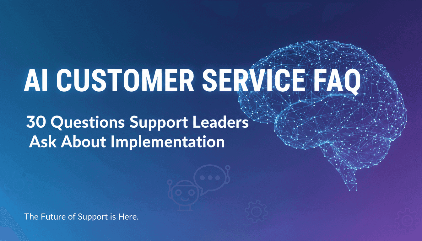 AI Customer Service FAQ: 30 Questions Support Leaders Ask About Implementation