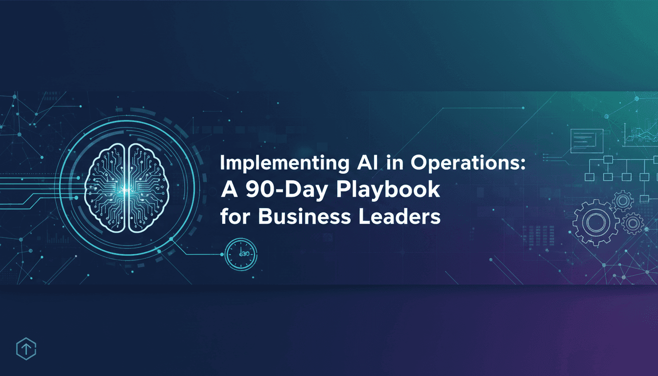 Implementing AI in Operations: A 90-Day Playbook for Business Leaders