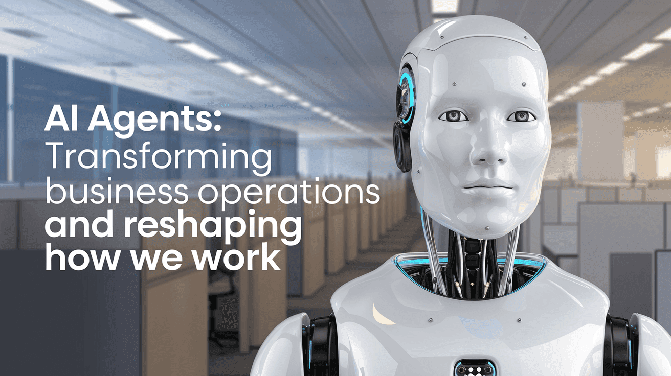 AI Agents: Transforming Business Operations and Reshaping How We Work