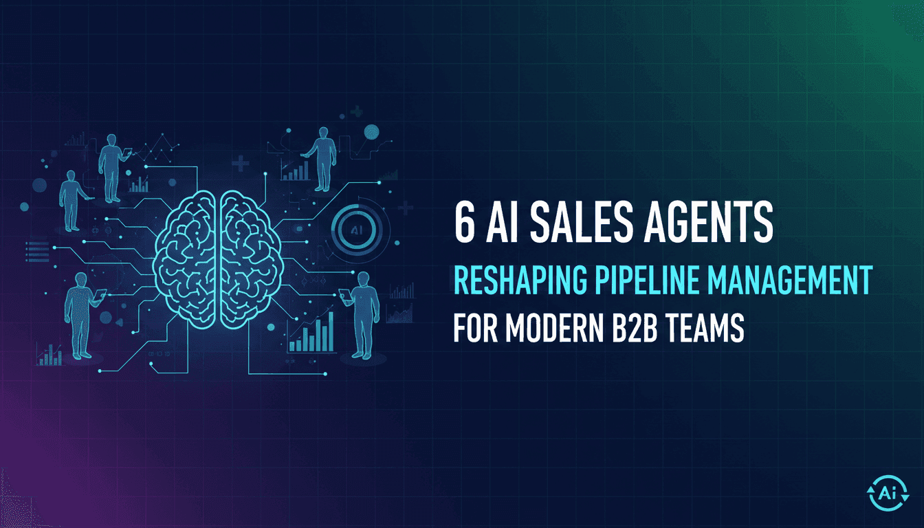 6 AI Sales Agents Reshaping Pipeline Management for Modern B2B Teams