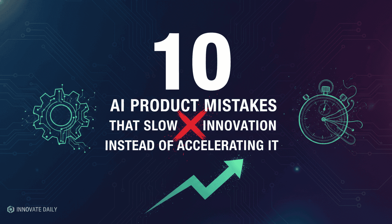 10 AI Product Mistakes That Slow Innovation Instead of Accelerating It