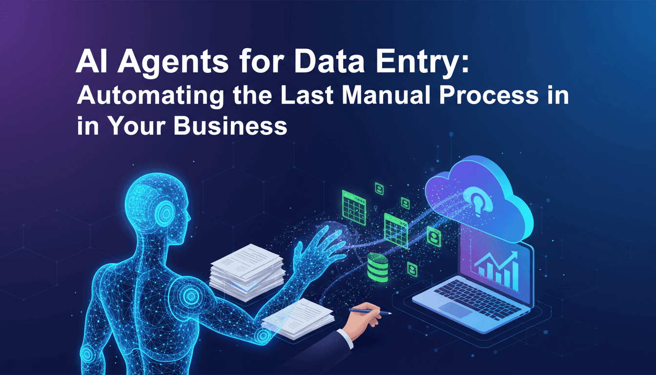 AI Agents for Data Entry: Automating the Last Manual Process in Your Business
