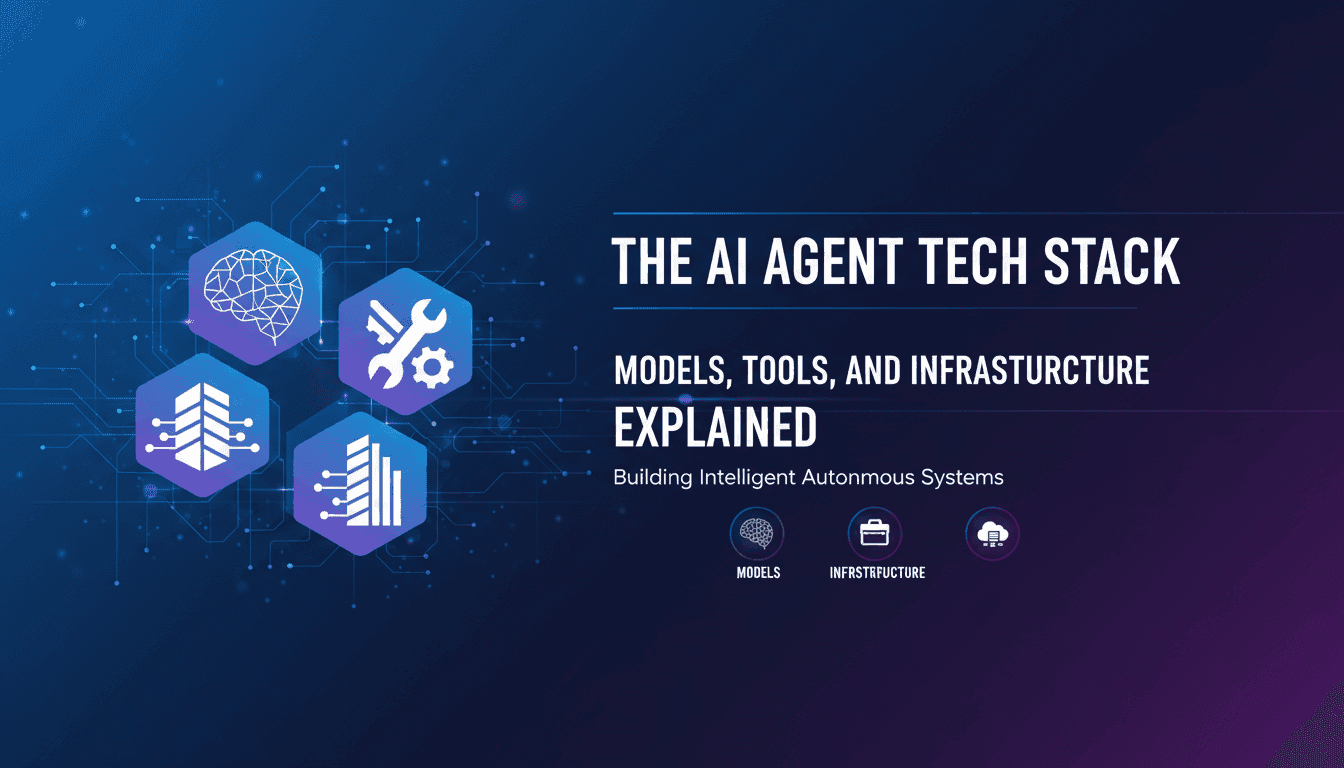 The AI Agent Tech Stack: Models, Tools, and Infrastructure Explained