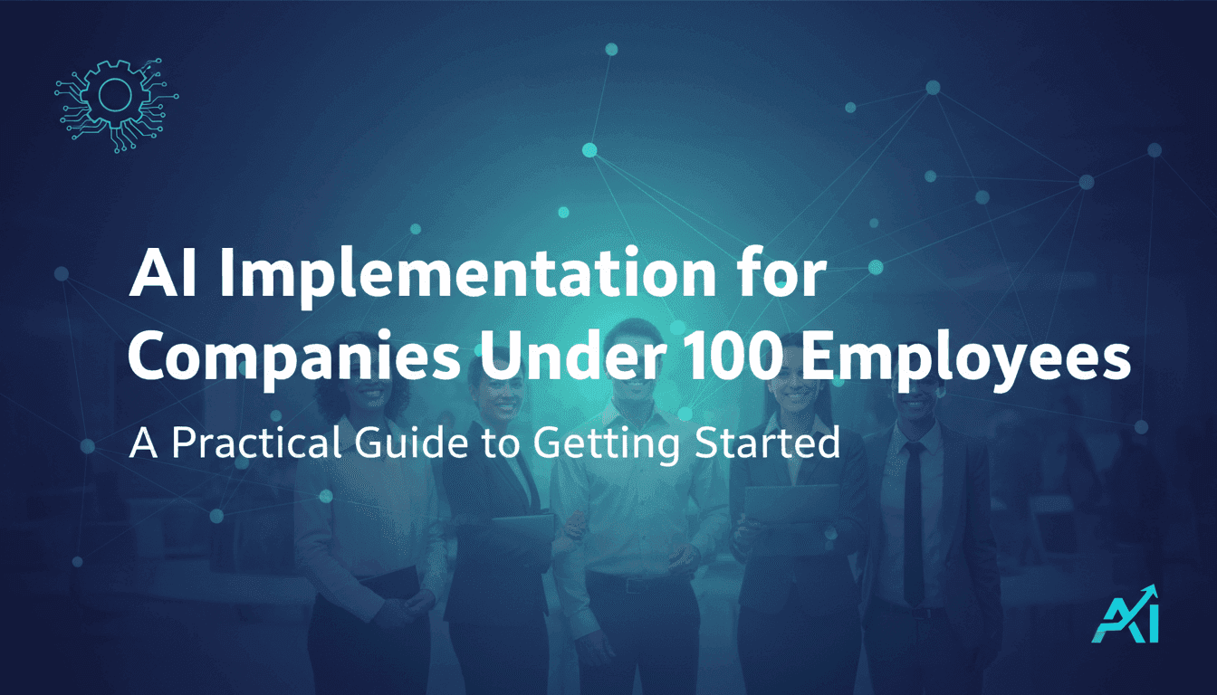 AI Implementation for Companies Under 100 Employees: A Practical Guide to Getting Started