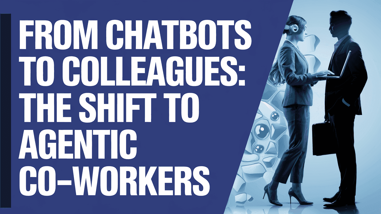 From Chatbots to Colleagues: The Shift to Agentic Co-workers
