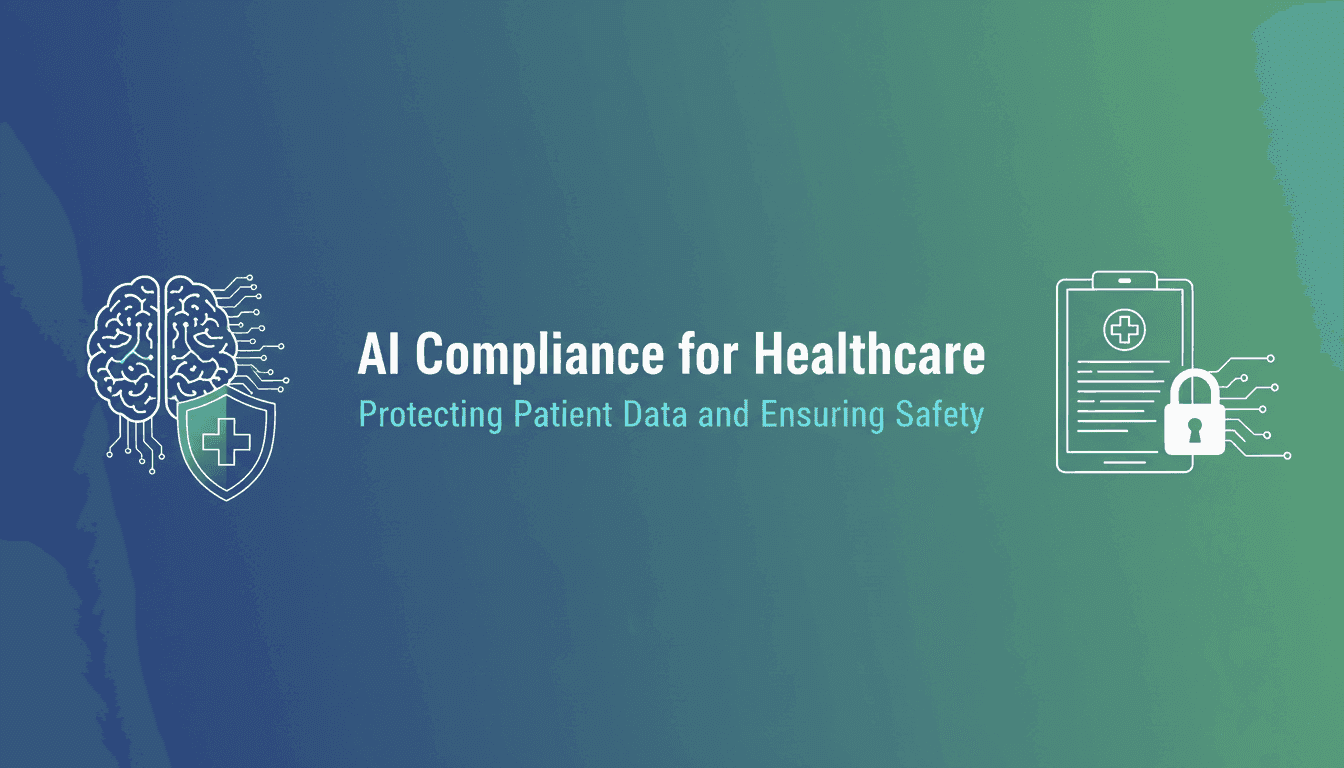 AI Compliance for Healthcare: Protecting Patient Data and Ensuring Safety