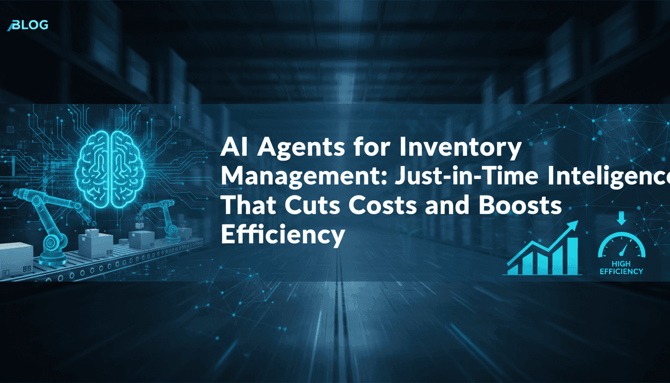 AI Agents for Inventory Management: Just-in-Time Intelligence That Cuts Costs and Boosts Efficiency