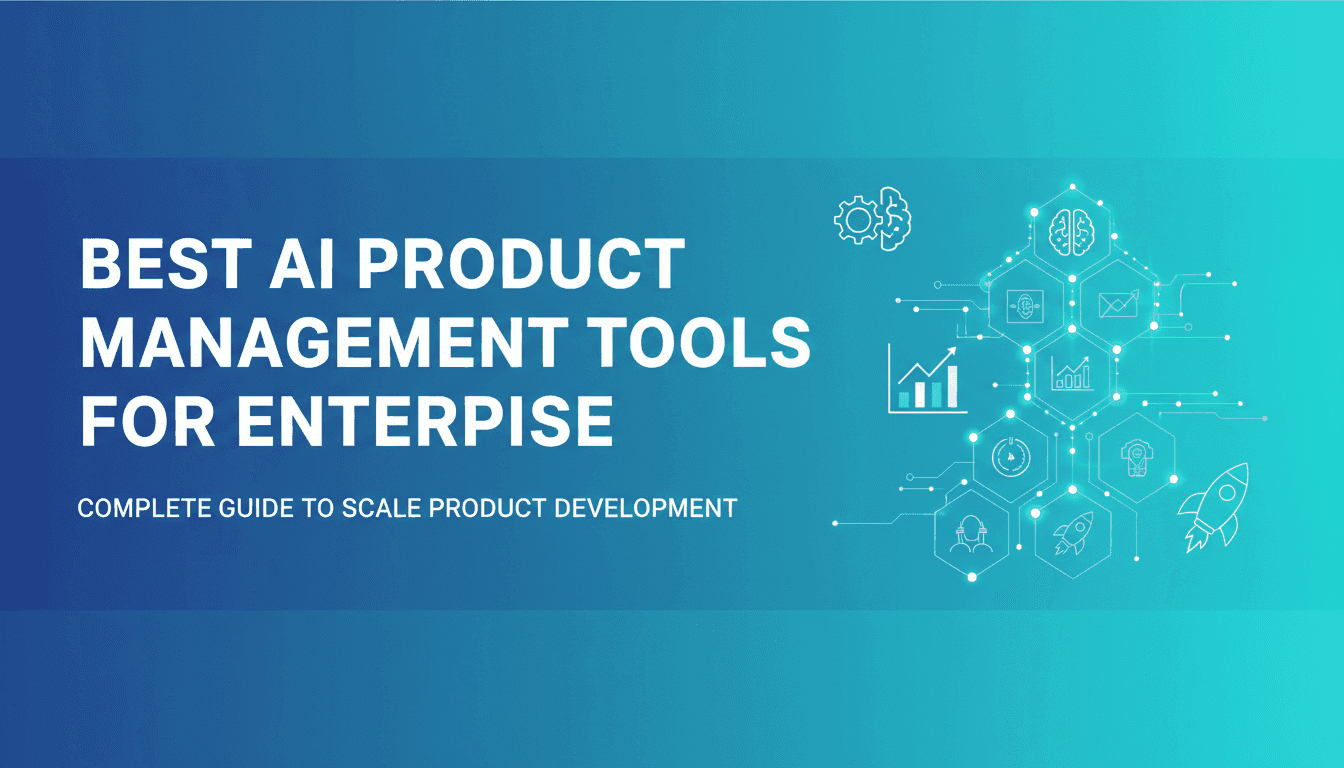 Best AI Product Management Tools for Enterprise: Complete Guide to Scale Product Development