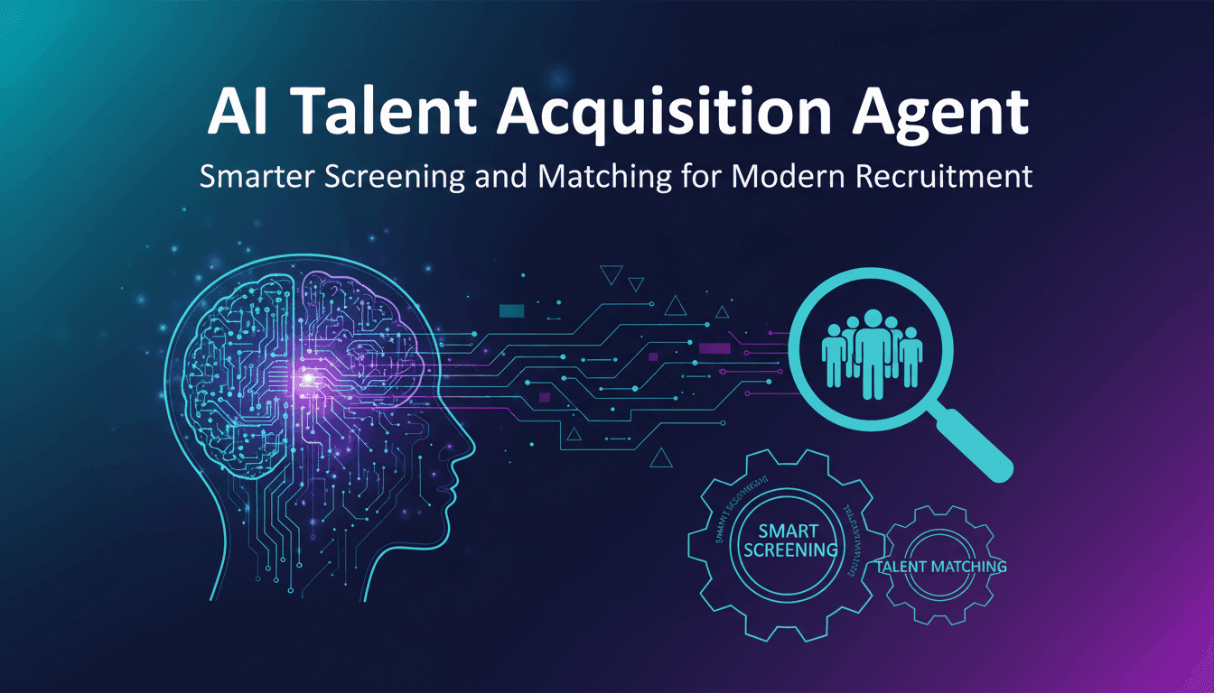 AI Talent Acquisition Agent: Smarter Screening and Matching for Modern Recruitment