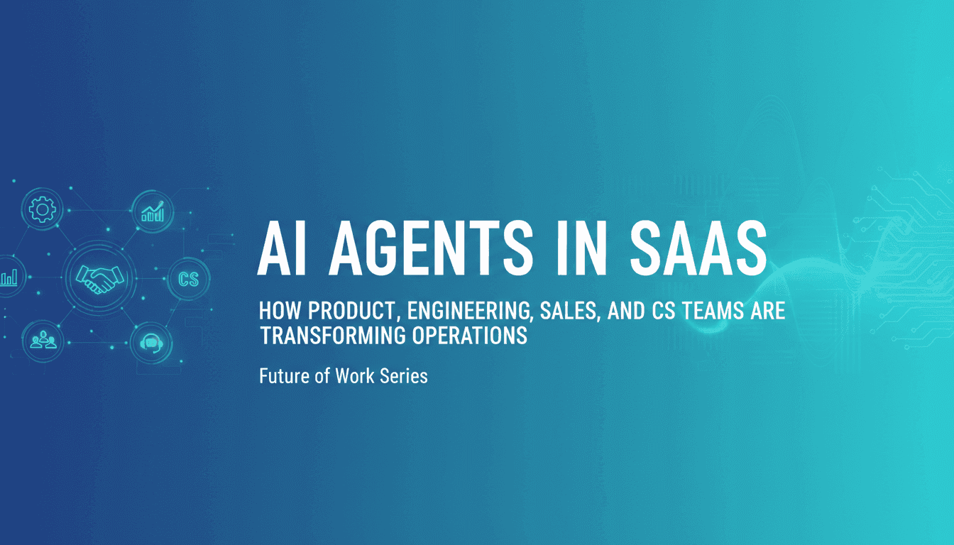 AI Agents in SaaS: How Product, Engineering, Sales, and CS Teams Are Transforming Operations