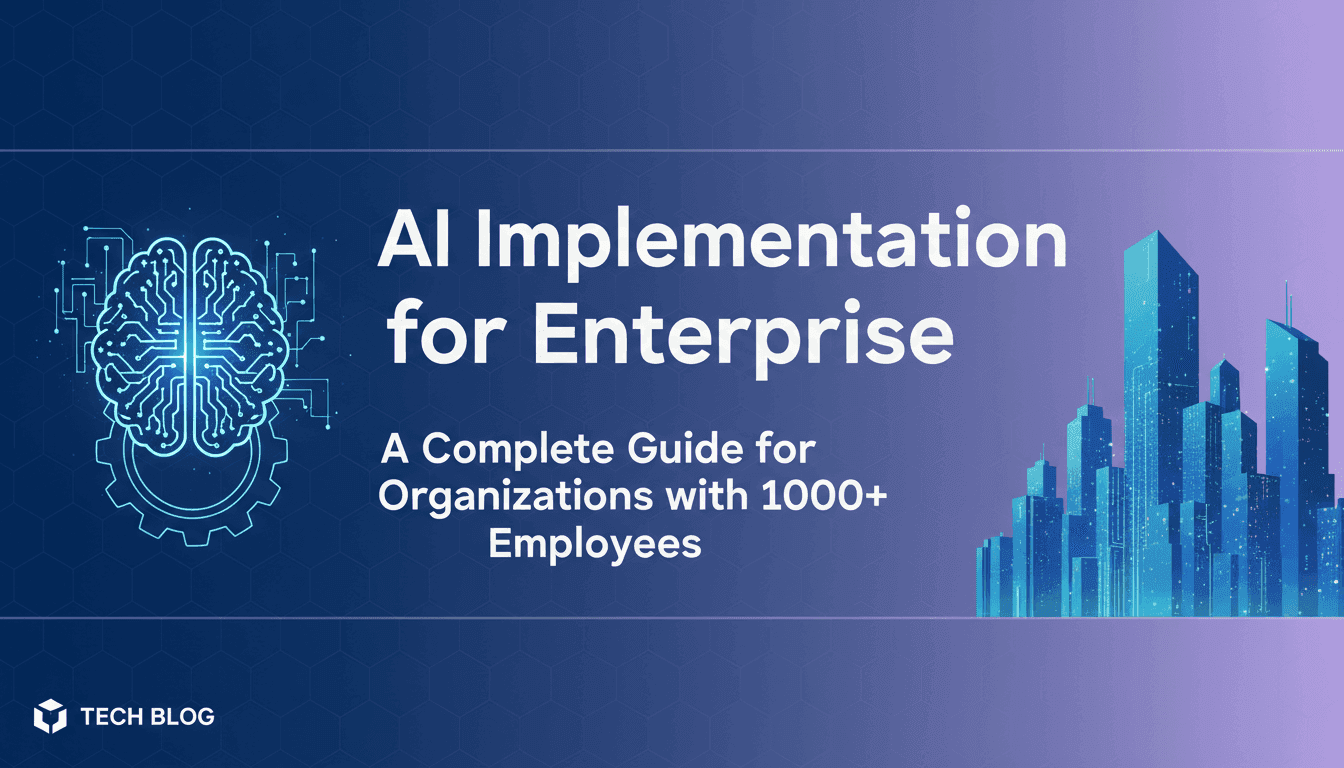AI Implementation for Enterprise: A Complete Guide for Organizations with 1000+ Employees
