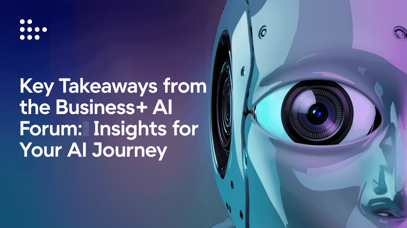 Key Takeaways from the Business+AI Forum: Insights for Your AI Journey