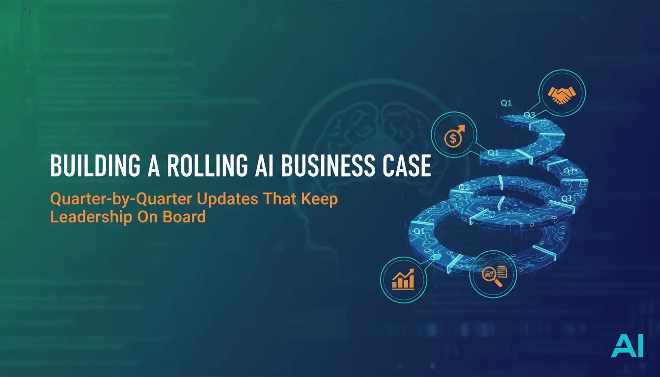 Building a Rolling AI Business Case: Quarter-by-Quarter Updates That Keep Leadership on Board