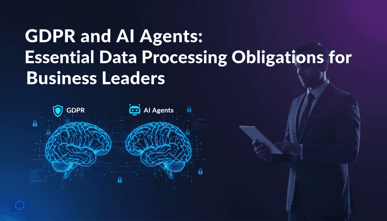 GDPR and AI Agents: Essential Data Processing Obligations for Business Leaders