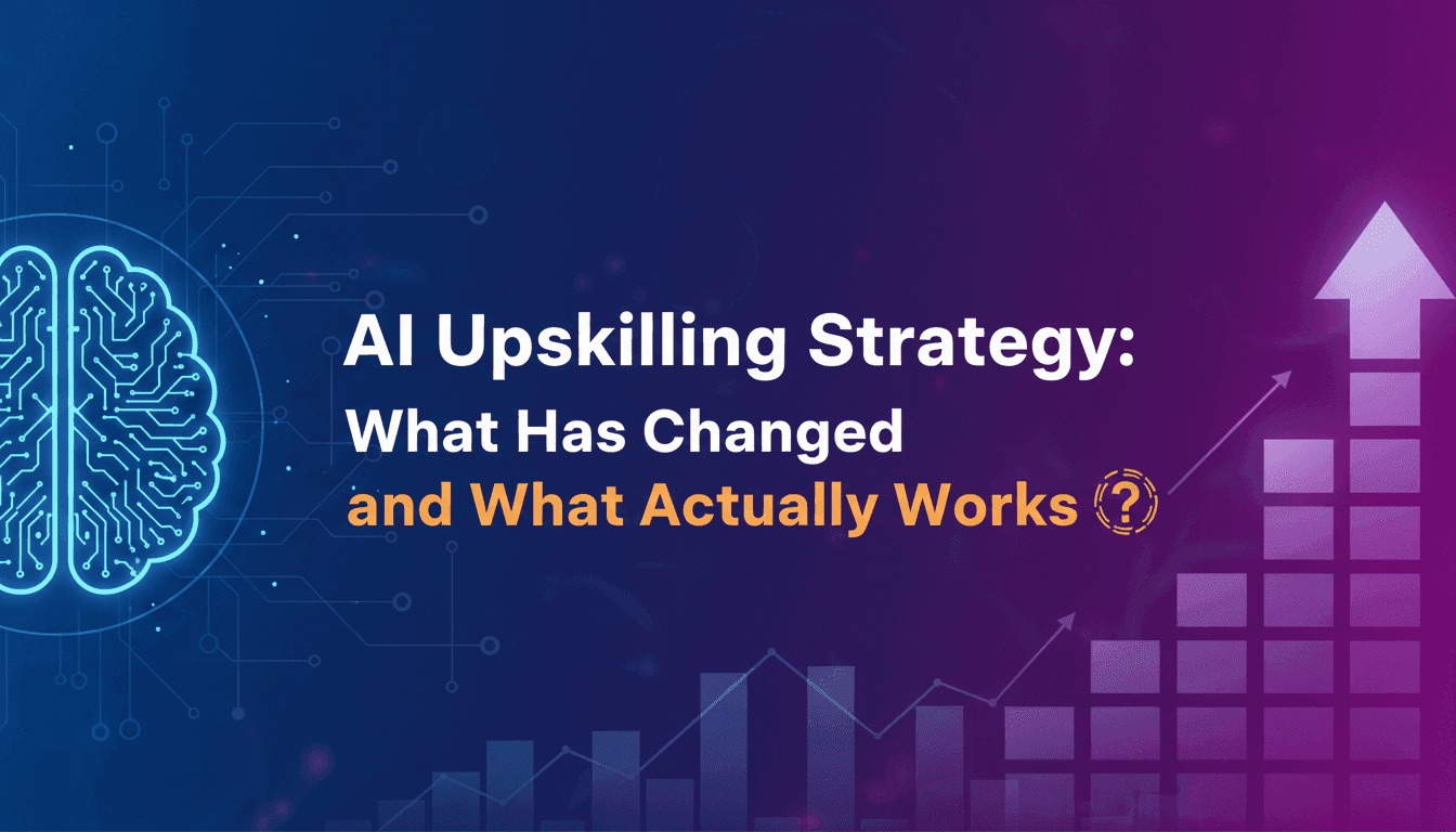 AI Upskilling Strategy: What Has Changed and What Actually Works