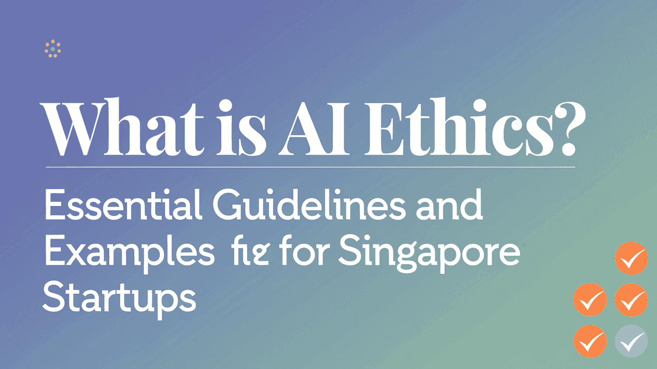 What Is AI Ethics? Essential Guidelines and Examples for Singapore Startups